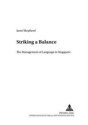 Striking a Balance: The Management of Language in Singapore by Janet Shepherd