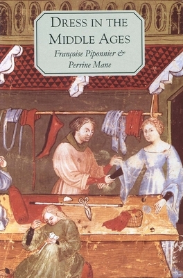 Dress in the Middle Ages by Françoise Piponnier, Francoise Piponnier, Perrine Mane