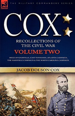 Cox: Personal Recollections of the Civil War-Siege of Knoxville, East Tennessee, Atlanta Campaign, the Nashville Campaign & by Jacob D. Cox