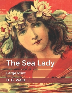 The Sea Lady: Large Print by H.G. Wells