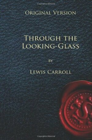 Through The Looking Glass. Original Version by Lewis Carroll