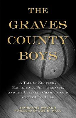 The Graves County Boys: A Tale of Kentucky Basketball, Perseverance, and the Unlikely Championship of the Cuba Cubs by Marianne Walker