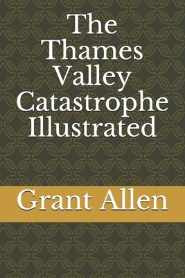 The Thames Valley Catastrophe Illustrated by Grant Allen