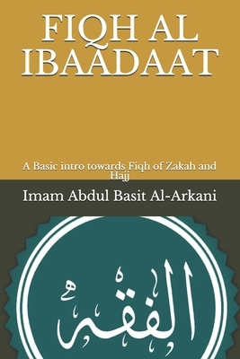 Fiqh Al Ibaadaat: A Basic intro towards Fiqh of Zakah and Hajj by Imam Abdul Basit Al-Arkani