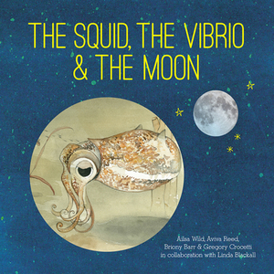The Squid, the Vibrio & the Moon by Ailsa Wild, Gregory Crocetti