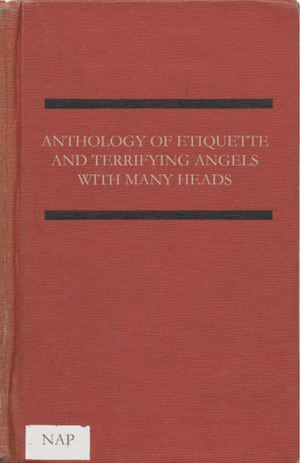 Anthology of Etiquette and Terrifying Angels With Many Heads by Melissa Goodrich, M Kitchell, A.D. Jameson, Seth Oelbaum, Glenn Shaheen, Brian Oliu, Megan M. Garr, Sara Woods, James Tadd Adcox, Dan Shapiro, J. Bradley, Matt Rowan, Davis Schneiderman, Meghan Lamb, Poncho Peligroso, Mason Johnson, Amber Sparks, Robert Kloss, Jess Dutschmann, Colin Winnette, Caroline Crew, Joel Patton, Michael Czyzniejewski, Joseph Scapellato, Caroline Picard, Matt Bell