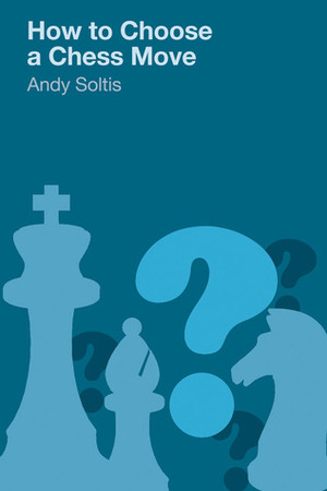 How to Choose a Chess Move by Andrew Soltis