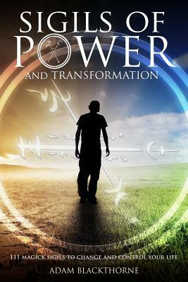 Sigils of Power and Transformation: 111 Magick Sigils to Change and Control Your Life by Adam Blackthorne