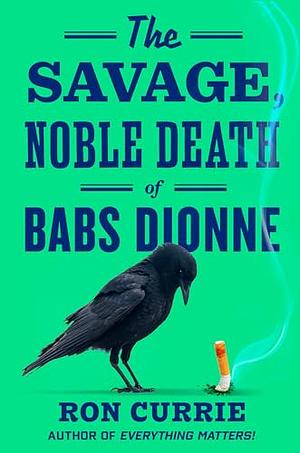 The Savage, Noble Death of Babs Dionne by Ron Currie Jr.