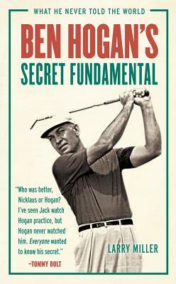 Ben Hogan's Secret Fundamental by Larry Miller