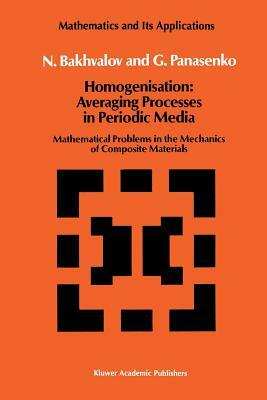 Homogenisation: Averaging Processes in Periodic Media: Mathematical Problems in the Mechanics of Composite Materials by N. S. Bakhvalov, G. Panasenko