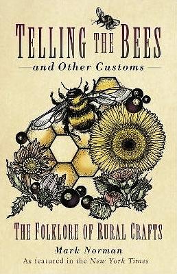 Telling the Bees and Other Customs: The Folklore of Rural Crafts by Mark Norman