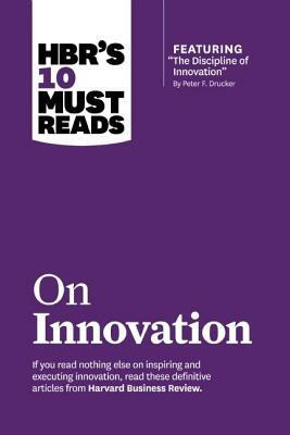 HBR's 10 Must Reads on Innovation by Clayton M. Christensen, Harvard Business Review, Peter F. Drucker