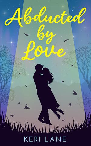 Abducted by Love: A Slow-Burn, Friends-to-Lovers Romance with a Hint of the Supernatural by Keri Lane