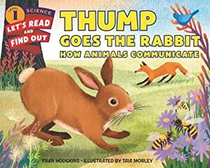 Thump Goes the Rabbit: How Animals Communicate by Fran Hodgkins, Taia Morley