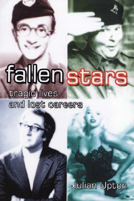 Fallen Stars: Tragic Lives And Lost Careers by Julian Upton