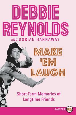 Make 'em Laugh: Short-Term Memories of Longtime Friends by Debbie Reynolds, Dorian Hannaway