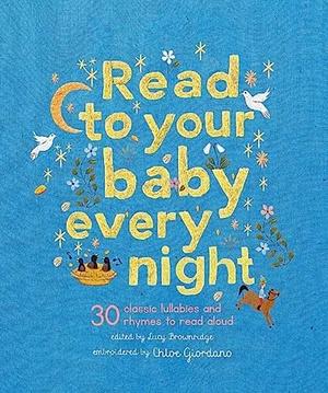Read to Your Baby Every Night: 30 Classic Lullabies and Rhymes to Read Aloud by Lucy Brownridge