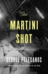 The Martini Shot: A Novella and Stories by George Pelecanos