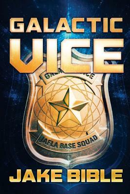 Galactic Vice: A Jafla Base Vice Squad Novel by Jake Bible