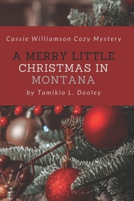 A Merry Little Christmas In Montana: Cassie Williamson Cozy Mystery by Tamikio L. Dooley