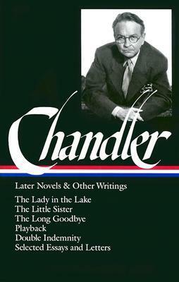 Later Novels and Other Writings: The Lady in the Lake / The Little Sister / The Long Goodbye / Playback / Double Indemnity (screenplay) / Selected Essays and Letters by Frank MacShane, Raymond Chandler