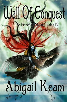 Wall Of Conquest: The Princess Maura Tales - Book Four: A Fantasy Series by Abigail Keam