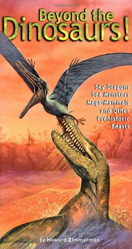 Beyond the Dinosaurs!: Sky Dragons, Sea Monsters, Mega-Mammals, and Other Prehistoric Beasts by Howard Zimmerman