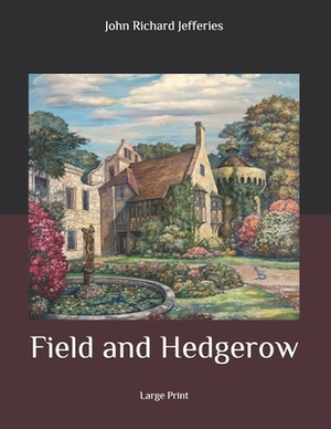 Field and Hedgerow: Large Print by John Richard Jefferies