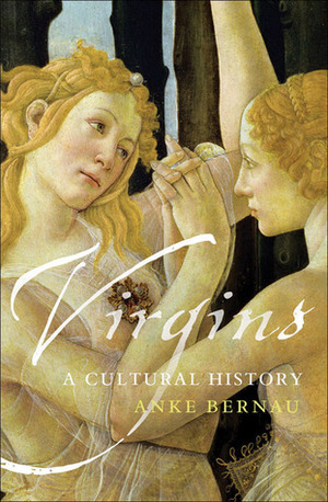 Virgins: A Cultural History by Anke Bernau