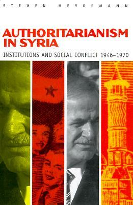 Authoritarianism in Syria: Institutions and Social Conflict, 1946 1970 by Steven Heydemann