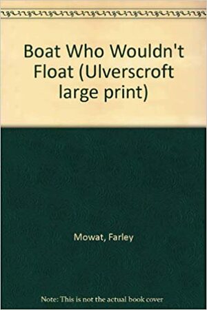 Boat Who Wouldn't Float by Farley Mowat