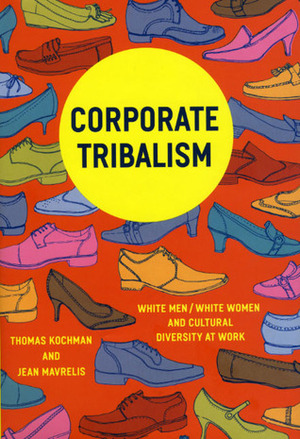 Corporate Tribalism: White Men/White Women and Cultural Diversity at Work by Jean Mavrelis, Thomas Kochman