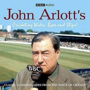 John Arlott's Cricketing Wides, Byes and Slips! by John Arlott
