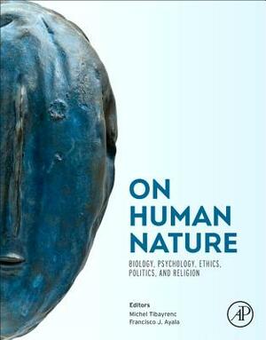 On Human Nature: Biology, Psychology, Ethics, Politics, and Religion by 