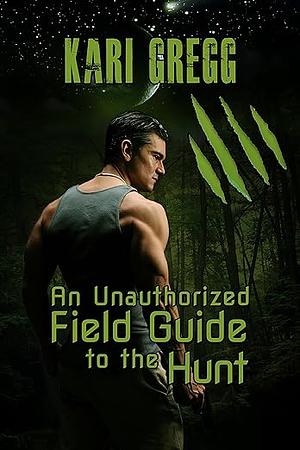 An Unauthorized Field Guide to the Hunt by Kari Gregg