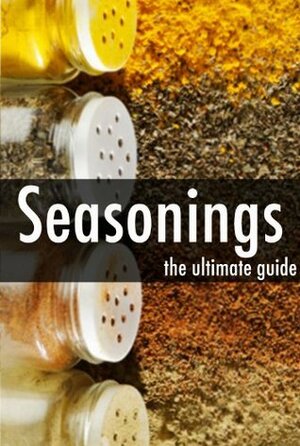 Seasonings: The Ultimate Recipe Guide by Jessica Dreyher