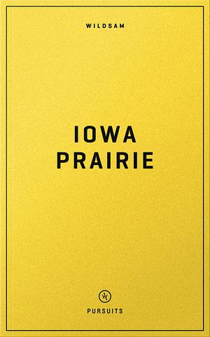 Wildsam Field Guides Iowa Prairie by Taylor Elliott Bruce, Zach Dundas