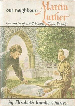 Our Neighbour: Martin Luther - Chronicles of the Schönberg-Cotta Family by Elizabeth Charles