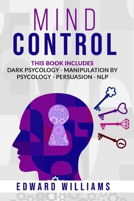 Mind Control: 4 Books in 1: Dark Psychology, Manipulation by Psychology, Persuasion and NLP by Edward Williams