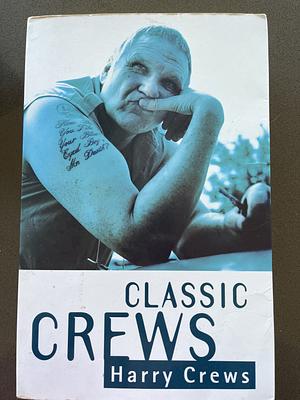 Classic Crews: A Harry Crews Reader by Harry Crews