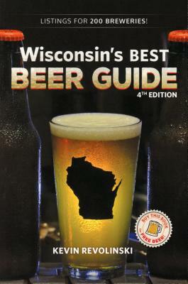 Wisconsin's Best Beer Guide, 4th Edition by Kevin Revolinski