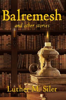 Balremesh and Other Stories by Luther M. Siler