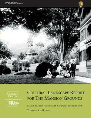 Cultural Landscape Report for the Mansion Grounds: Marsh-Billings-Rockefeller National Historical Park: Volume I: Site History by John E. Auwaerter, U. S. Department National Park Service