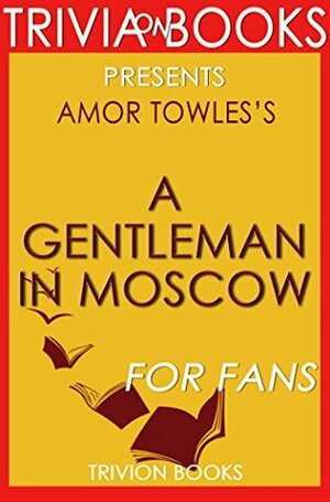 Amor Towles's A Gentleman in Moscow - For Fans (Trivia-On-Books) by Trivion Books