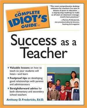 The Complete Idiot's Guide to Success as a Teacher by Anthony D. Fredericks