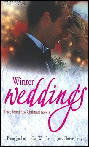 Winter Weddings: Three Brand-new Christmas Novels by Judy Christenberry, Gail Whitiker, Penny Jordan