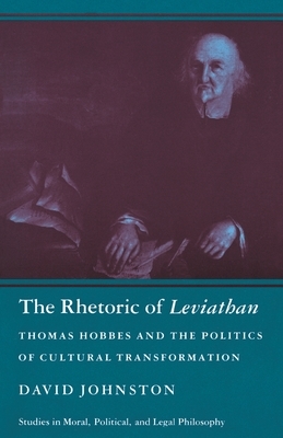 The Rhetoric of Leviathan: Thomas Hobbes and the Politics of Cultural Transformation by David Johnston