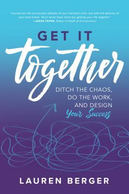 Get It Together: Ditch the Chaos, Do the Work, and Design Your Success by Lauren Berger