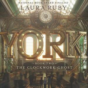 York: The Clockwork Ghost by Laura Ruby